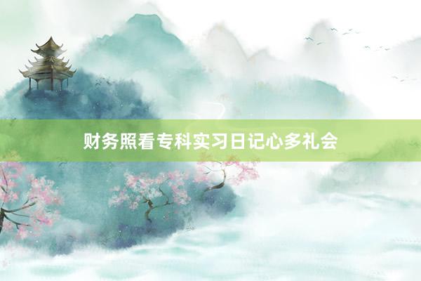 财务照看专科实习日记心多礼会
